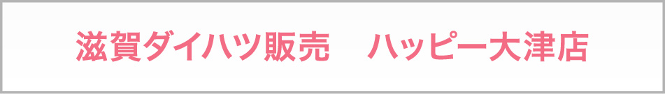 滋賀ダイハツ販売　ハッピー大津店