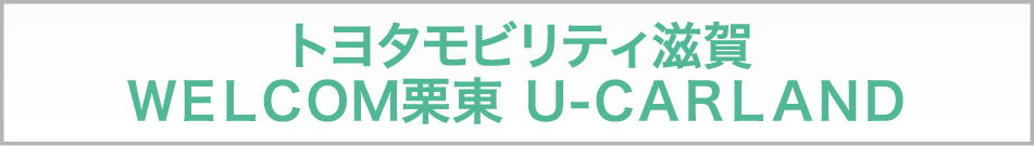 トヨタモビリティ滋賀 WELCOM栗東 U-CARLAND